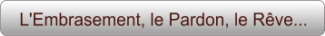 L'Embrasement, le Pardon, le Rêve...