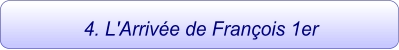 4. L'Arrivée de François 1er