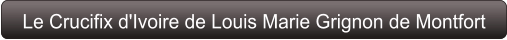 Le Crucifix d'Ivoire de Louis Marie Grignon de Montfort