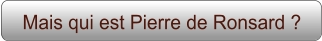 Mais qui est Pierre de Ronsard ?