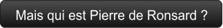 Mais qui est Pierre de Ronsard ?
