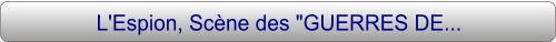 L'Espion, Scène des "GUERRES DE...