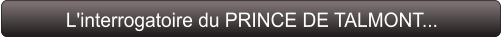 L'interrogatoire du PRINCE DE TALMONT...