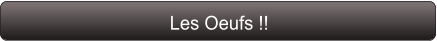 Les Oeufs !!