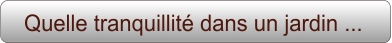 Quelle tranquillité dans un jardin ...