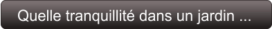 Quelle tranquillité dans un jardin ...