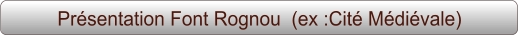 Présentation Font Rognou  (ex :Cité Médiévale)