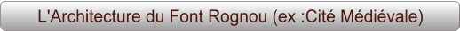 L'Architecture du Font Rognou (ex :Cité Médiévale)