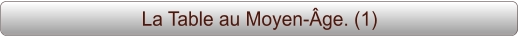 La Table au Moyen-Âge. (1)