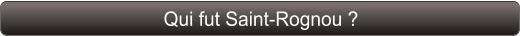 Qui fut Saint-Rognou ?