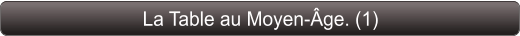 La Table au Moyen-Âge. (1)