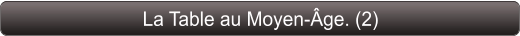 La Table au Moyen-Âge. (2)
