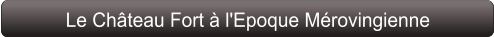 Le Château Fort à l'Epoque Mérovingienne