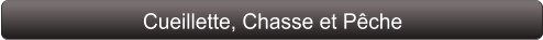 Cueillette, Chasse et Pêche