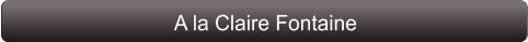 A la Claire Fontaine