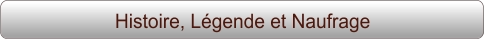 Histoire, Légende et Naufrage