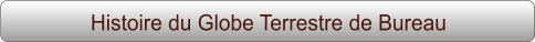 Histoire du Globe Terrestre de Bureau