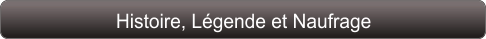 Histoire, Légende et Naufrage
