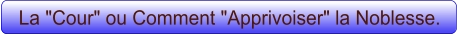La "Cour" ou Comment "Apprivoiser" la Noblesse.