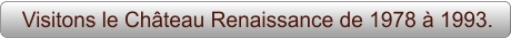 Visitons le Château Renaissance de 1978 à 1993.
