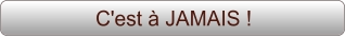 C'est à JAMAIS !