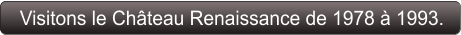 Visitons le Château Renaissance de 1978 à 1993.