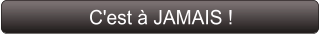 C'est à JAMAIS !