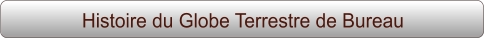 Histoire du Globe Terrestre de Bureau