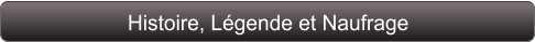 Histoire, Légende et Naufrage