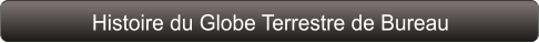 Histoire du Globe Terrestre de Bureau