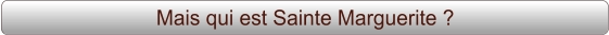 Mais qui est Sainte Marguerite ?