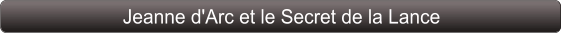 Jeanne d'Arc et le Secret de la Lance