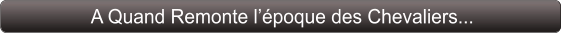 A Quand Remonte l’époque des Chevaliers...