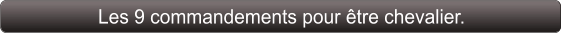 Les 9 commandements pour être chevalier.