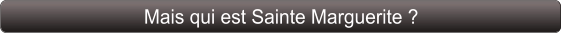 Mais qui est Sainte Marguerite ?