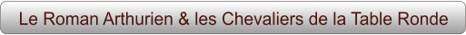 Le Roman Arthurien & les Chevaliers de la Table Ronde