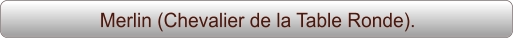 Merlin (Chevalier de la Table Ronde).