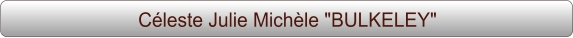 Céleste Julie Michèle "BULKELEY"