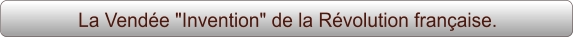 La Vendée "Invention" de la Révolution française.