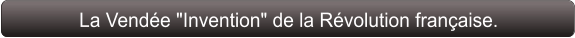 La Vendée "Invention" de la Révolution française.