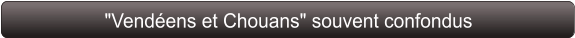 "Vendéens et Chouans" souvent confondus
