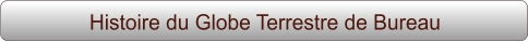 Histoire du Globe Terrestre de Bureau