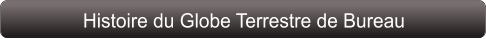 Histoire du Globe Terrestre de Bureau