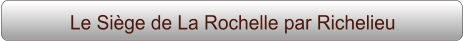 Le Siège de La Rochelle par Richelieu