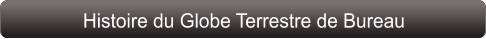 Histoire du Globe Terrestre de Bureau