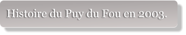 Histoire du Puy du Fou en 2003.