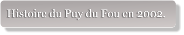 Histoire du Puy du Fou en 2002.